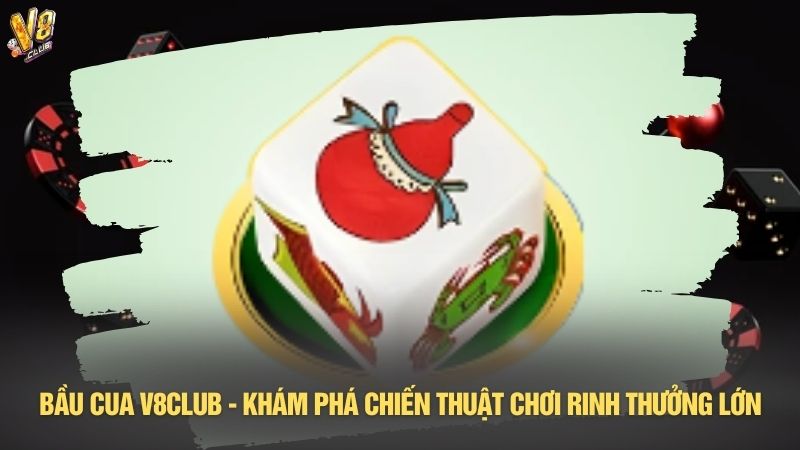 Bầu cua V8club - Khám phá chiến thuật chơi rinh thưởng lớn