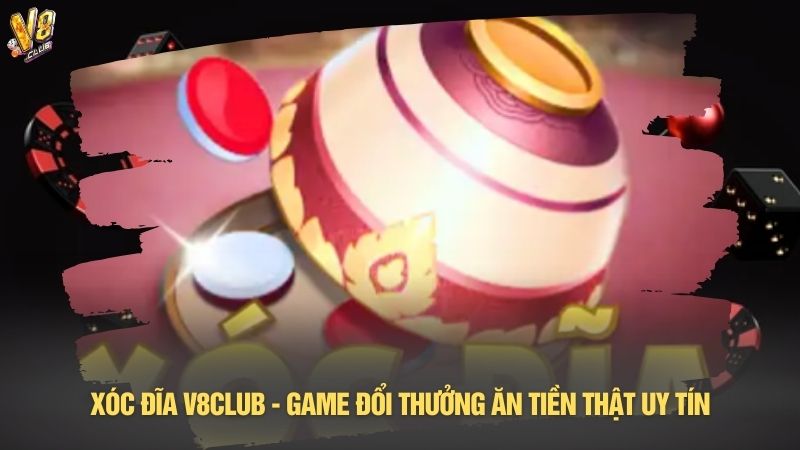 Xóc đĩa V8club - Game đổi thưởng ăn tiền thật uy tín